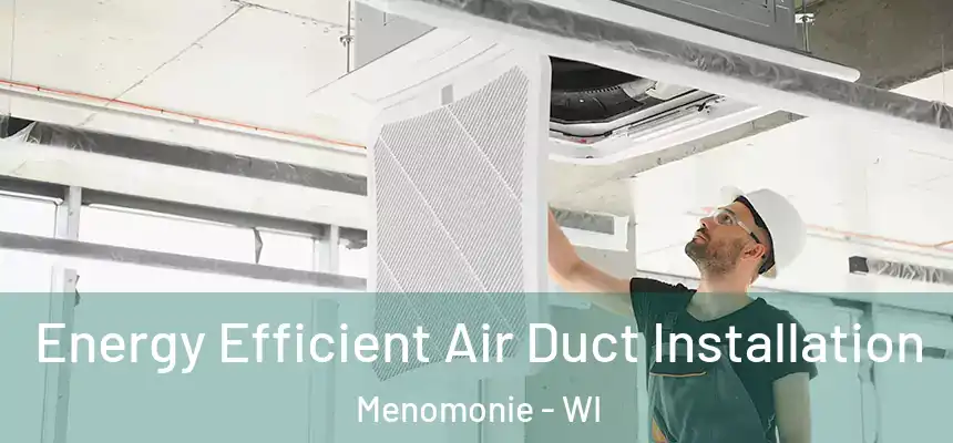  Energy Efficient Air Duct Installation Menomonie - WI